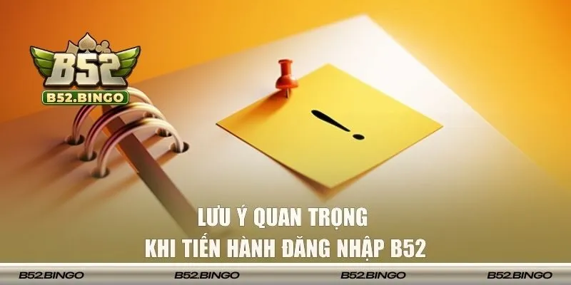 Một vài lưu ý quan trọng khi tiến hành login B52