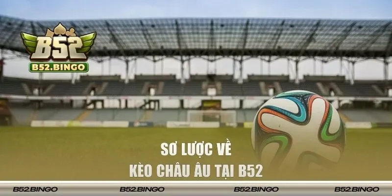 Sơ lược về kèo châu Âu tại B52 